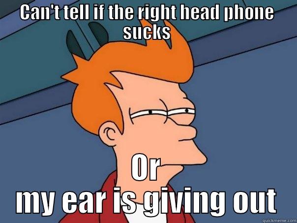 CAN'T TELL IF THE RIGHT HEAD PHONE SUCKS OR MY EAR IS GIVING OUT Futurama Fry