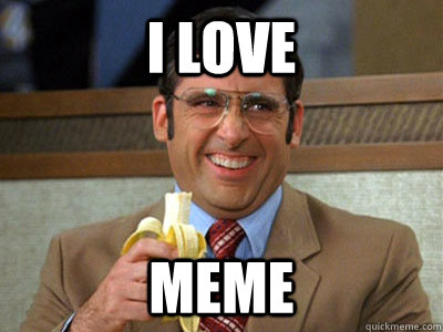 I love  meme - I love  meme  Brick Tamland