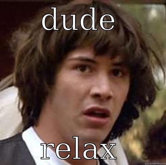 DUDE RELAX conspiracy keanu