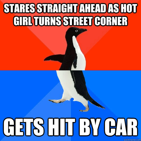 Stares straight ahead as hot girl turns street corner Gets hit by car  Socially Awesome Awkward Penguin
