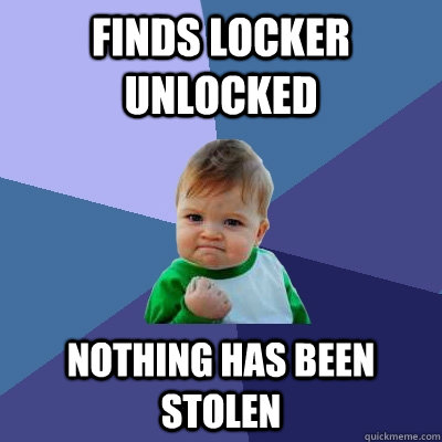 Finds Locker Unlocked nothing has been stolen  Success Kid