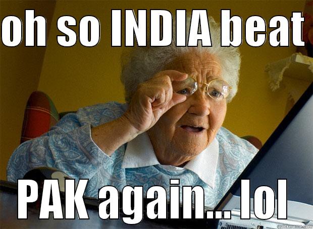 OH SO INDIA BEAT  PAK AGAIN... LOL Grandma finds the Internet