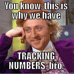 YOU KNOW, THIS IS WHY WE HAVE TRACKING NUMBERS, BRO. Condescending Wonka