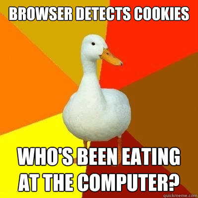 Browser detects cookies Who's been eating at the computer?  Tech Impaired Duck