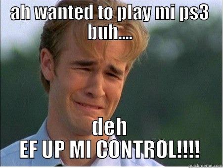  a missing part of my life - AH WANTED TO PLAY MI PS3 BUH.... DEH EF UP MI CONTROL!!!! 1990s Problems