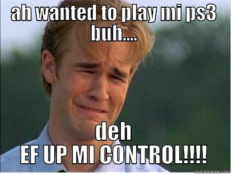 AH WANTED TO PLAY MI PS3 BUH.... DEH EF UP MI CONTROL!!!! 1990s Problems