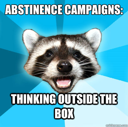 ABSTINENCE CAMPAIGNS: THINKING OUTSIDE THE BOX  Lame Pun Coon