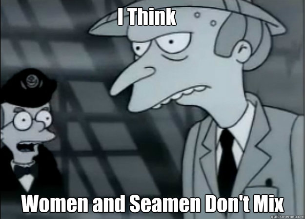 I Think Women and Seamen Don't Mix - I Think Women and Seamen Don't Mix  Ambiguous Smithers
