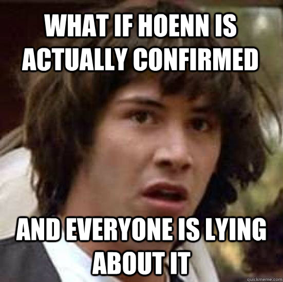 what if hoenn is actually confirmed and everyone is lying about it  conspiracy keanu
