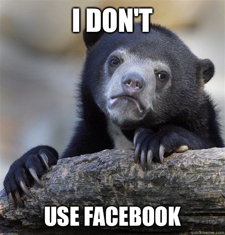 I don't  
use Facebook   Confession Bear
