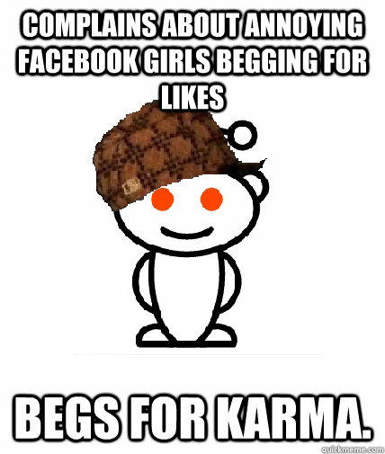 Complains about annoying facebook girls begging for likes begs for karma.  