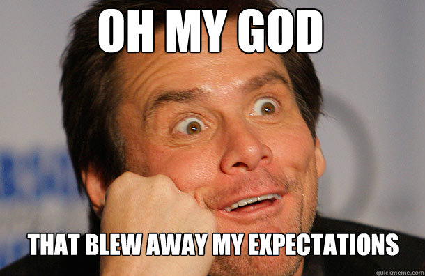 OH MY GOD THAT BLEW AWAY MY EXPECTATIONS - OH MY GOD THAT BLEW AWAY MY EXPECTATIONS  Jim Carrey Sarcasm Face