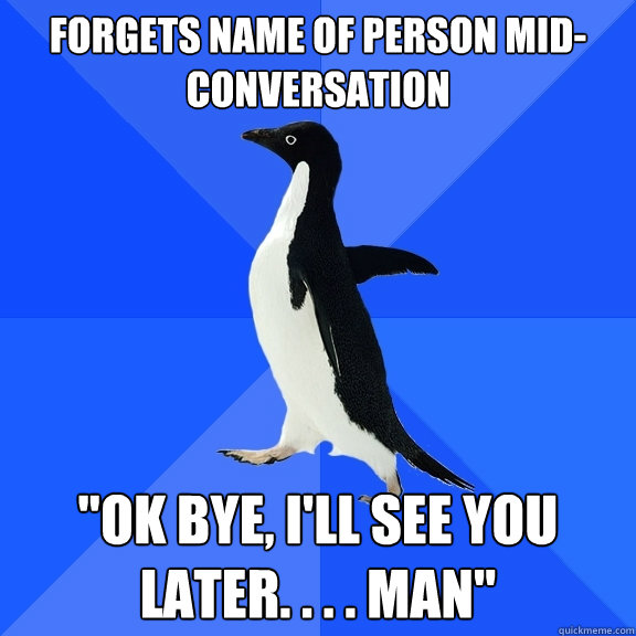Forgets name of person mid-conversation 