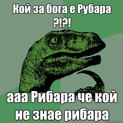 Кой за бога е Рубара ?!?! ааа Рибара че кой не зн&#  Philosoraptor