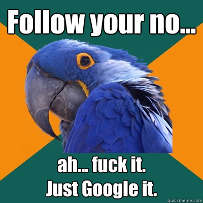 Follow your no... ah... fuck it. 
Just Google it.  Paranoid Parrot