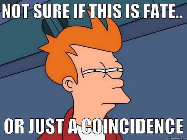NOT SURE IF THIS IS FATE..    OR JUST A COINCIDENCE Futurama Fry