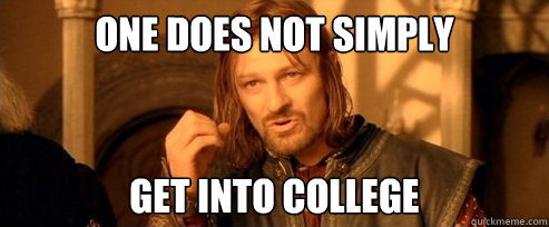 One does not simply Get into college  One Does Not Simply