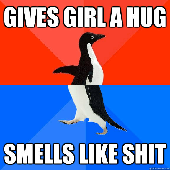 gives girl a hug smells like shit  Socially Awesome Awkward Penguin