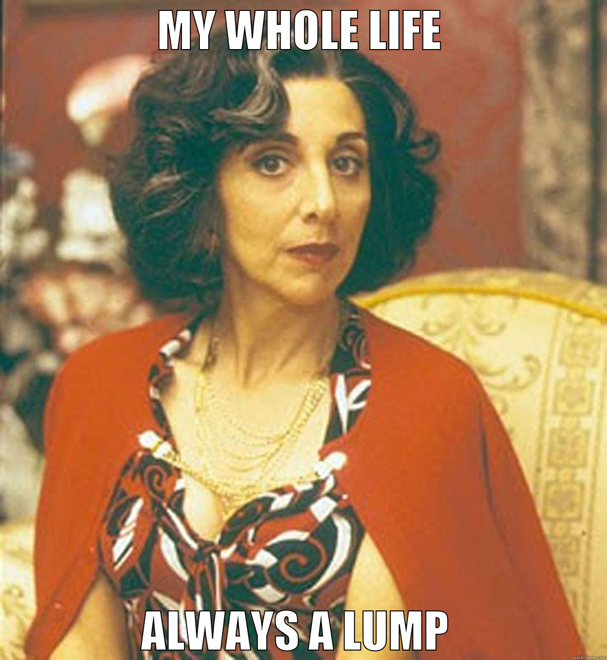 MY WHOLE LIFE ALWAYS A LUMP  Misc