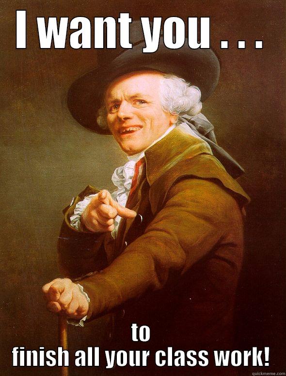 I WANT YOU . . . TO FINISH ALL YOUR CLASS WORK! Joseph Ducreux