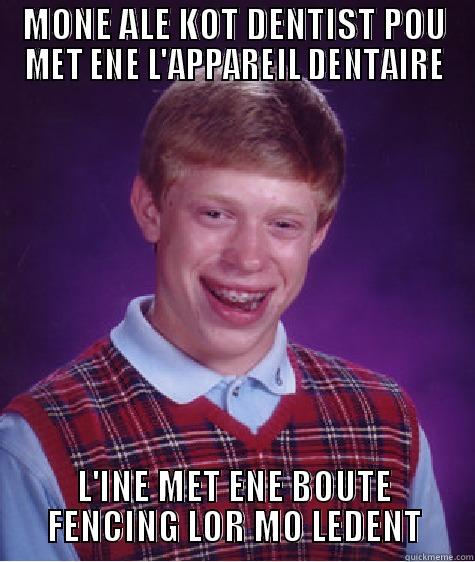 MONE ALE KOT DENTIST POU MET ENE L'APPAREIL DENTAIRE L'INE MET ENE BOUTE FENCING LOR MO LEDENT Bad Luck Brian