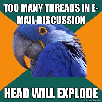 Too many threads in e-mail discussion head will explode  Paranoid Parrot