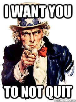 i want you to not quit - i want you to not quit  Advice by Uncle Sam