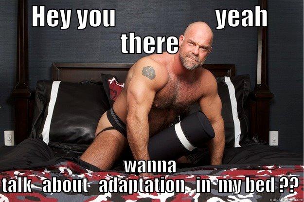 HEY YOU                     YEAH THERE WANNA TALK   ABOUT   ADAPTATION   IN  MY BED ?? Gorilla Man