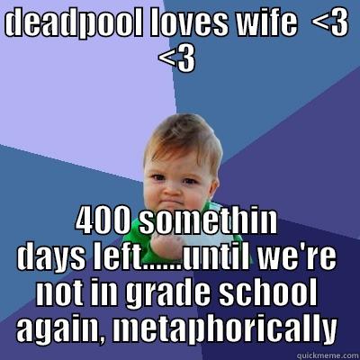 DEADPOOL LOVES WIFE  <3 <3 400 SOMETHIN DAYS LEFT......UNTIL WE'RE NOT IN GRADE SCHOOL AGAIN, METAPHORICALLY Success Kid