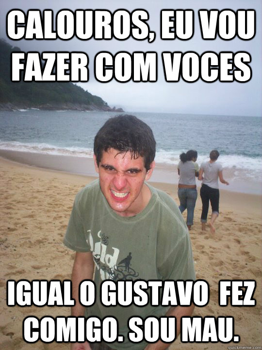 Calouros, eu vou fazer com voces igual o gustavo  fez comigo. sou mau. - Calouros, eu vou fazer com voces igual o gustavo  fez comigo. sou mau.  erickbolado