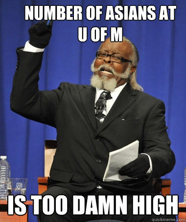 number of asians at u of m IS TOO DAMN HIGH  The Rent Is Too Damn High