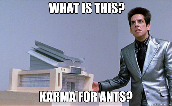 What is this? karma for ants?  Zoolander Ants