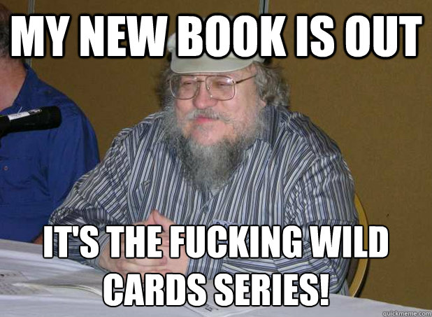 MY NEW BOOK IS OUT IT'S THE FUCKING WILD CARDS SERIES!  