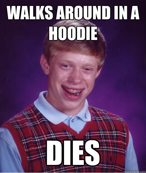 walks around in a hoodie dies - walks around in a hoodie dies  Bad Luck Brian