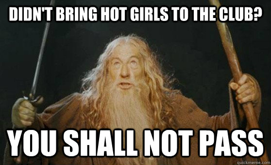 Didn't bring hot girls to the club? YOU SHALL NOT PASS - Didn't bring hot girls to the club? YOU SHALL NOT PASS  Bouncer Gandalf