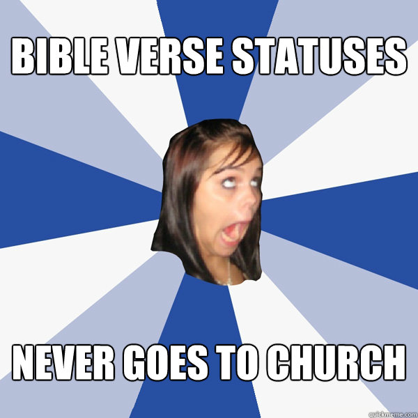 Bible verse statuses Never goes to church  Annoying Facebook Girl