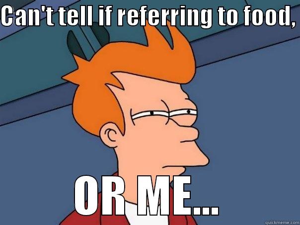 Wut Doez The Lulz Say1 - CAN'T TELL IF REFERRING TO FOOD,  OR ME... Futurama Fry