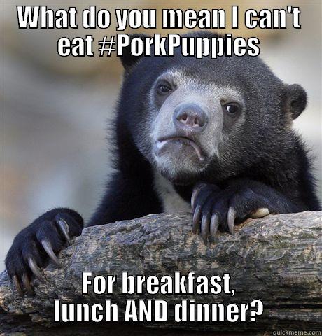 WHAT DO YOU MEAN I CAN'T EAT #PORKPUPPIES FOR BREAKFAST, LUNCH AND DINNER? Confession Bear