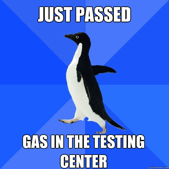 Just passed gas in the testing center  Socially Awkward Penguin