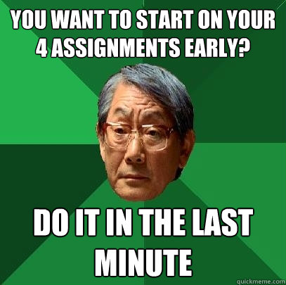 you want to start on your 4 assignments early? do it in the last MINUTE  High Expectations Asian Father