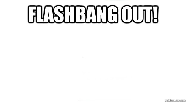Flashbang out!  - Flashbang out!   Misc