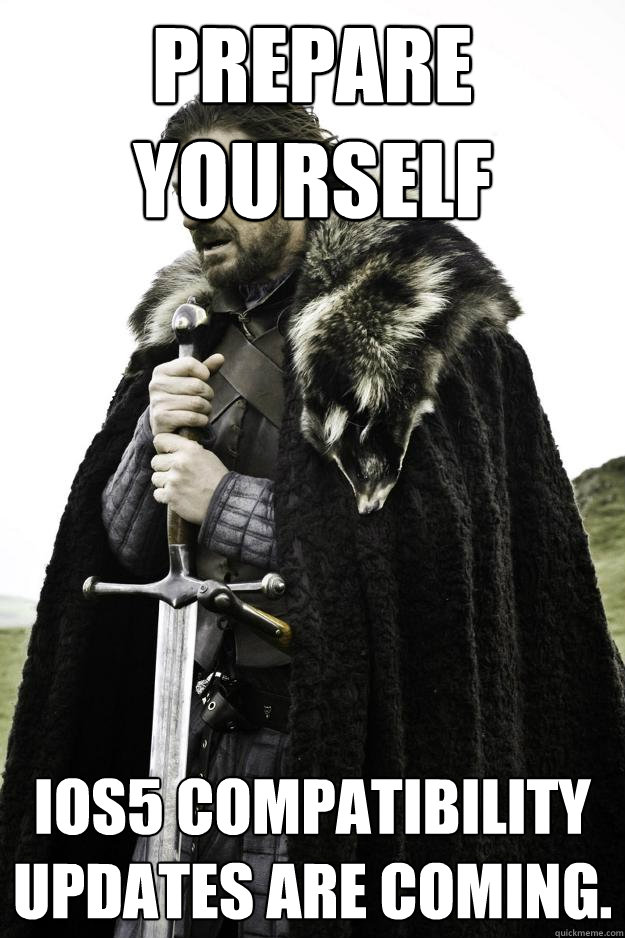 Prepare yourself  IOS5 compatibility updates are coming.  - Prepare yourself  IOS5 compatibility updates are coming.   They are coming