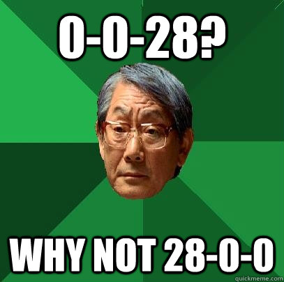 0-0-28? Why not 28-0-0  High Expectations Asian Father