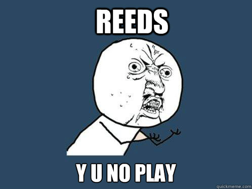 Reeds y u no play  Y U No
