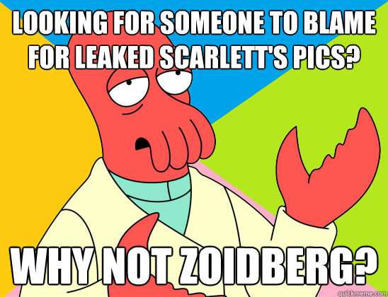 looking for someone to blame for leaked scarlett's pics? why not zoidberg? - looking for someone to blame for leaked scarlett's pics? why not zoidberg?  Misc