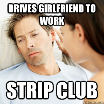 drives girlfriend to work strip club  
