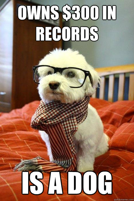 Owns $300 in records is a dog  Hipster Dog