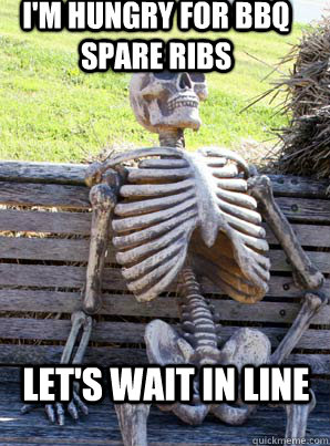 I'M HUNGRY for bbq spare ribs Let'S wait IN LINE  its about time skeleton