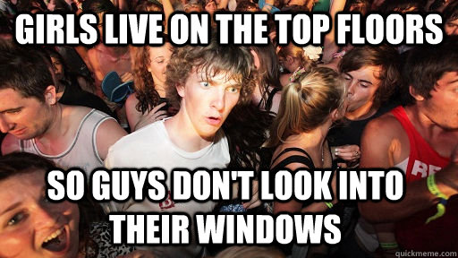 Girls live on the top floors So guys don't look into their windows   Sudden Clarity Clarence