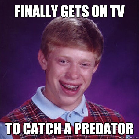 Finally gets on TV To catch a predator  BadLuck Brian
